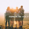 FAMILIA: DE 14 A 17 AÑOS