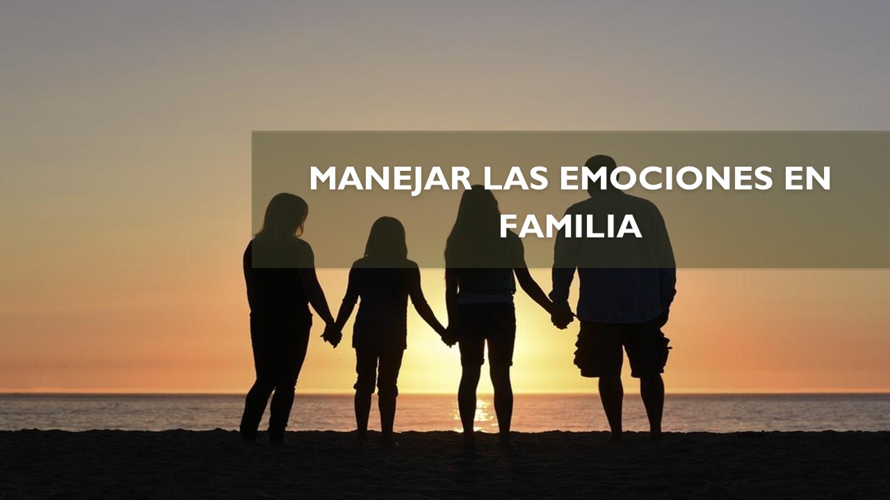 MANEJAR LAS EMOCIONES EN FAMILIA